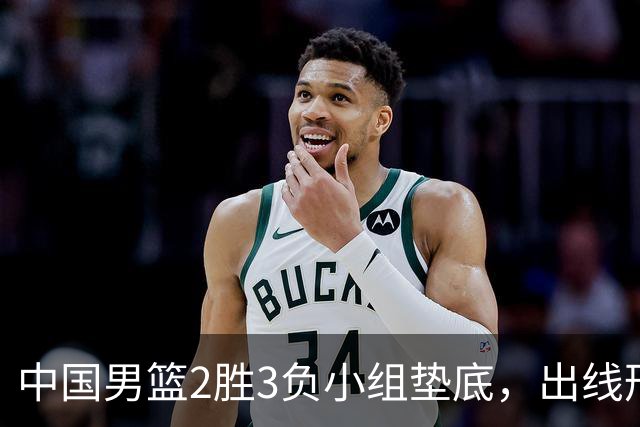 中国男篮2胜3负小组垫底，出线形势告急，郭士强主动担责：队员是我选的，训练是我带的，比赛是我指挥的