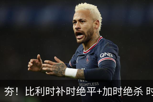 夯！比利时补时绝平+加时绝杀 时隔8年再造世界杯让二追三