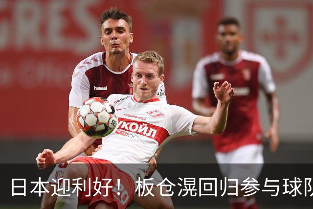 日本迎利好！板仓滉回归参与球队合练 久保建英首次归队