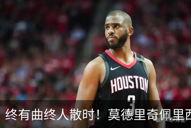 终有曲终人散时！莫德里奇佩里西奇告别 老将已燃尽