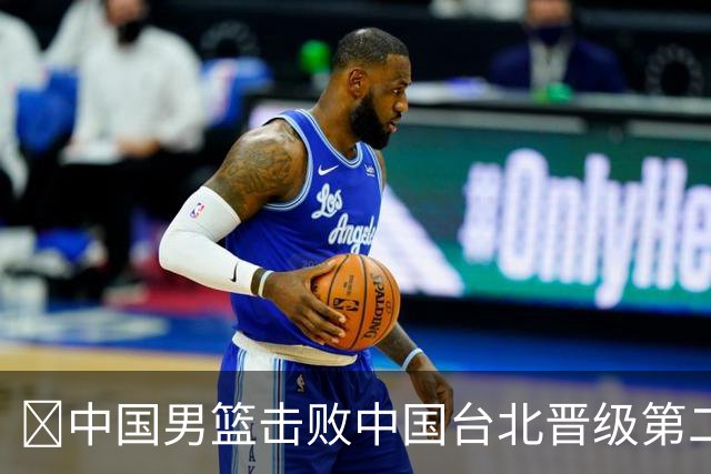 🏀中国男篮击败中国台北晋级第二阶段 赵继伟17+6 杨瀚森10+5